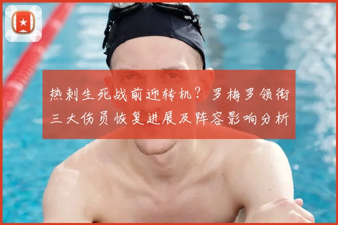 热刺生死战前迎转机?罗梅罗领衔三大伤员恢复进展及阵容影响分析