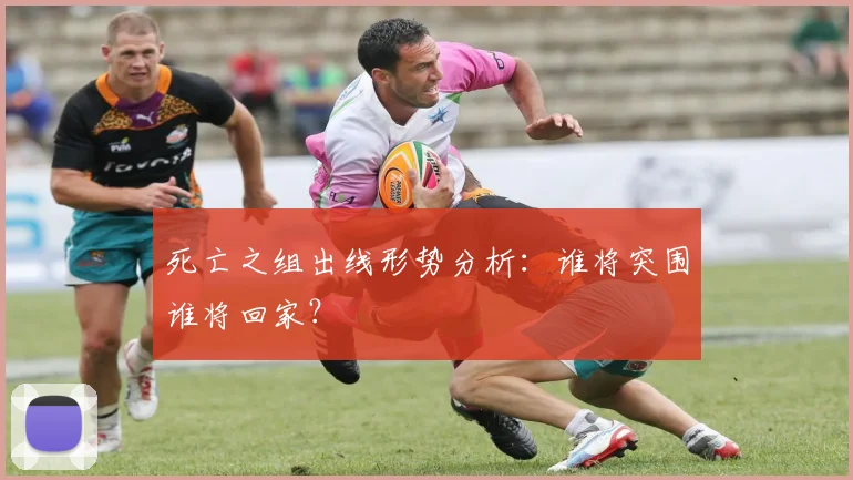 死亡之组出线形势分析：谁将突围谁将回家？